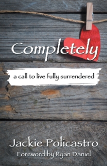 Completely : A Call to Live Fully Surrendered