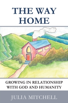 The Way Home : Growing in Relationship with God and Humanity