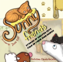 Sunny and Friends : Stories of Shelter Pets Told in Their Own Words