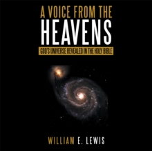 A Voice from the Heavens : God's Universe Revealed in the Holy Bible