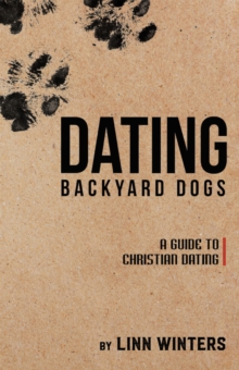 Dating Backyard Dogs : A Guide to Christian Dating