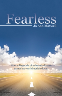 Fearless : How a Diagnosis of a Chronic Disease Turned My World Upside Down.