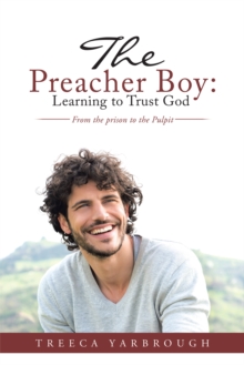 The Preacher Boy: Learning to Trust God : From the Prison to the Pulpit