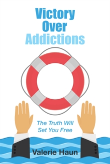 Victory over Addictions : The Truth Will Set You Free