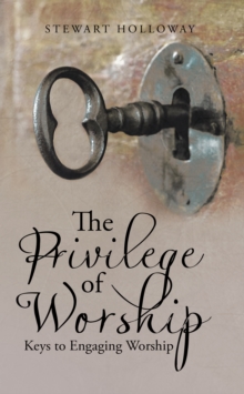 The Privilege of Worship : Keys to Engaging Worship