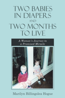 Two Babies in Diapers and Two Months to Live : A Woman'S Journey to a Promised Miracle