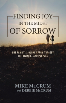 Finding Joy in the Midst of Sorrow : One Family'S Journey from Tragedy to Triumph...And Purpose