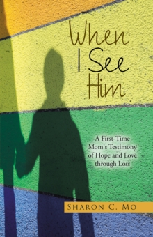 When I See Him : A First-Time Mom's Testimony of Hope and Love Through Loss