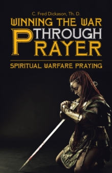 Winning the War Through Prayer : Spiritual Warfare Praying