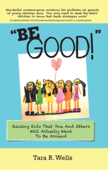 "Be Good!" : Raising Kids That You and Others Will Actually Want to Be Around