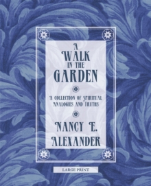 A Walk in the Garden : A Collection of Spiritual Analogies and Truths