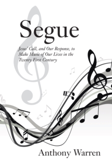 Segue : Jesus' Call, and Our Response, to Make Music of Our Lives in the Twenty First Century