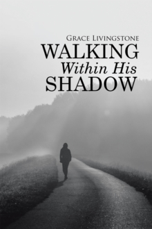 Walking Within His Shadow : When I Didn'T Know It, or Deserve It.