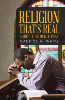 Religion That's Real : A Study of the Book of James