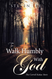 To  Walk Humbly with God : The Carroll Kakac Story