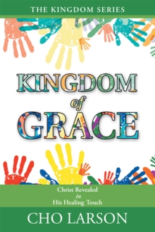 Kingdom of Grace : Christ Revealed in His Healing Touch