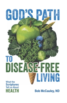 God's Path to Disease-Free Living : What the Scriptures Tell Us About Health