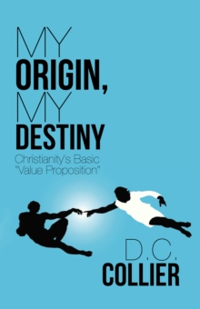 My Origin, My Destiny : Christianity's Basic "Value Proposition"