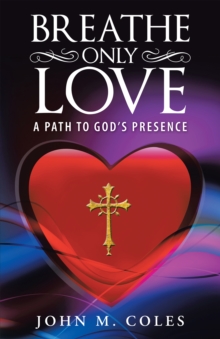 Breathe Only Love : A Path to God'S Presence