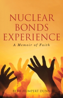 Nuclear Bonds Experience : A Memoir of Faith