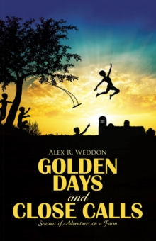 Golden Days and Close Calls : Seasons of Adventures on a Farm