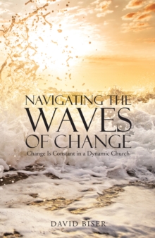 Navigating the Waves of Change : Change Is Constant in a Dynamic Church