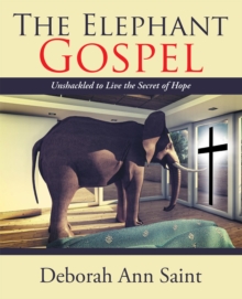 The Elephant Gospel : Unshackled to Live the Secret of Hope