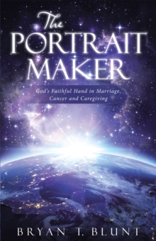 The Portrait Maker : God'S Faithful Hand in Marriage, Cancer and Caregiving