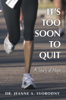 It'S Too Soon to Quit : A Story of Hope