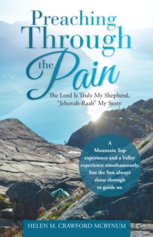 Preaching Through the Pain : The Lord Is Truly My Shepherd, "Jehovah-Raah" My Story