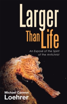 Larger Than Life : An Expose of the Spirit of the Antichrist