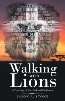 Walking with Lions : A True Story of Fear, Faith and Fulfillment