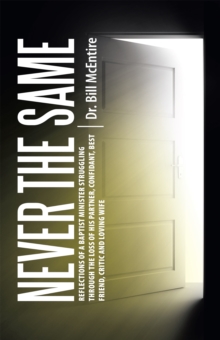 Never the Same : Reflections of a Baptist Minister Struggling Through the Loss of His Partner, Confidant, Best Friend, Critic and Loving Wife