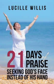 21 Days of Praise : Seeking God'S Face Instead of His Hand