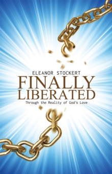 Finally Liberated : Through the Reality of God'S Love