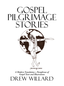 Gospel Pilgrimage Stories : A Modern Translation + Paraphrase of Gospel Texts and Illustrations