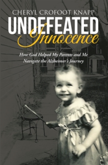 Undefeated Innocence : How God Helped My Parents and Me Navigate the Alzheimer'S Journey