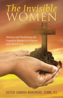 The Invisible Women : Naming and Proclaiming the Forgotten Women in Scripture and Church Law