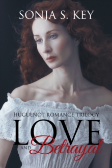 Love and Betrayal : Huguenot Romance Trilogy