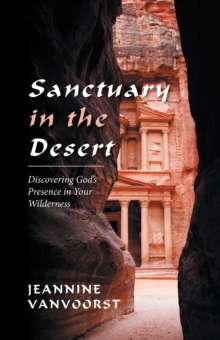 Sanctuary in the Desert : Discovering God'S Presence in Your Wilderness