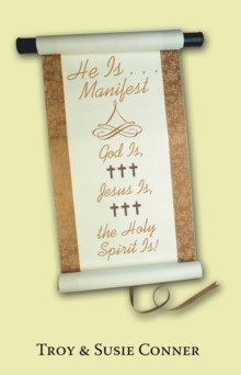 He Is . . . Manifest : God Is, Jesus Is, the Holy Spirit Is!