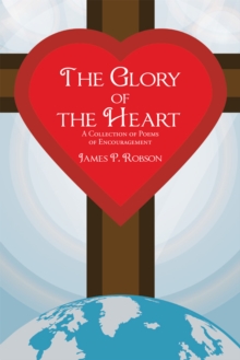 The Glory of the Heart : A Collection of Poems of Encouragement