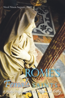 Rome'S Female Saints : A Poetic Pilgrimage to the Eternal City