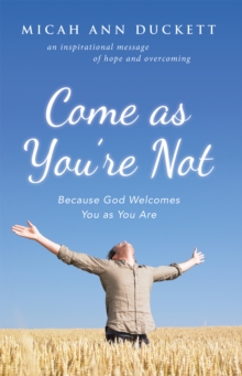 Come as You'Re Not : Because God Welcomes You as You Are