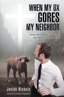 When My Ox Gores My Neighbor : Using Hermeneutics to Travel from Mt. Sinai to Mt. Zion