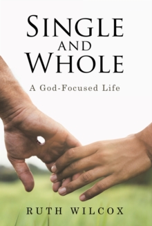 Single and Whole : A God-Focused Life