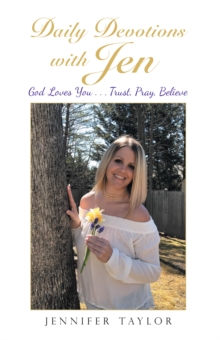 Daily Devotions with Jen : God Loves You . . . Trust, Pray, Believe