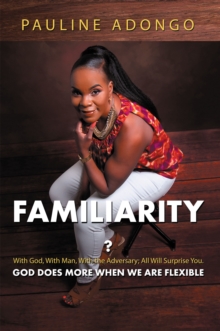 Familiarity? : With God, with Man, with the Adversary; All Will Surprise You. God Does More When We Are Flexible