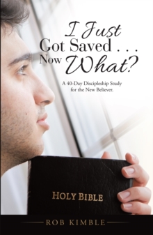 I Just Got Saved . . . Now What? : A 40-Day Discipleship Study for the New Believer.