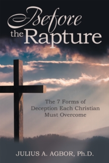 Before the Rapture : The 7 Forms of Deception Each Christian Must Overcome